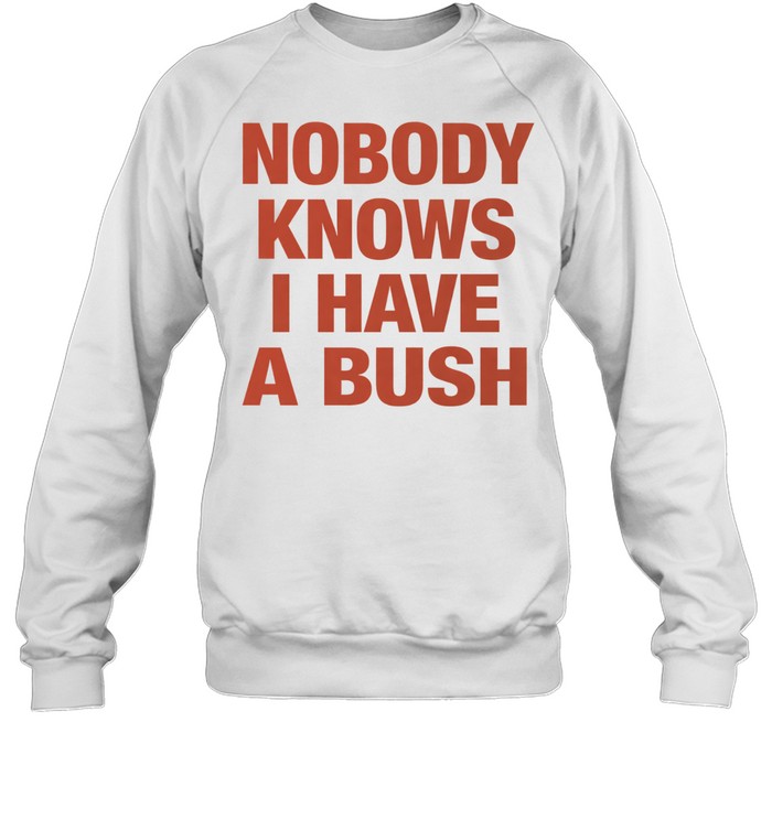 Nobody knows I have a bush Tee Unisex Sweatshirt