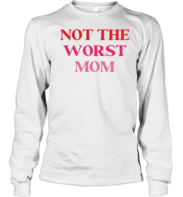 Not The Worst Mom text Long Sleeved T-shirt