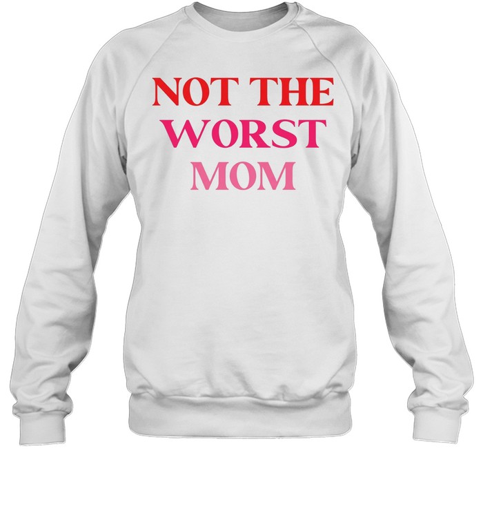 Not The Worst Mom text Unisex Sweatshirt