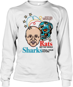 Now call them all paid protesters rats get fat while sharks steal your future Long Sleeved T-shirt