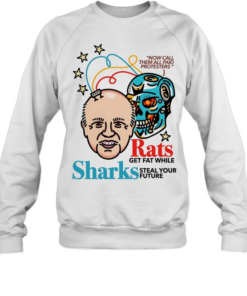 Now call them all paid protesters rats get fat while sharks steal your future Unisex Sweatshirt