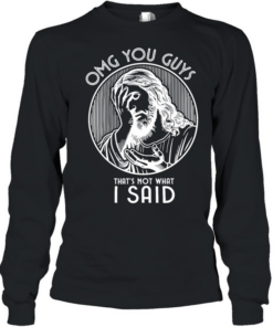 OMG You Guys That’s Not What I Said Jesus  Long Sleeved T-shirt