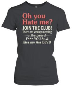 Oh You Hate Me Join The Club Tee Classic Women's T-shirt