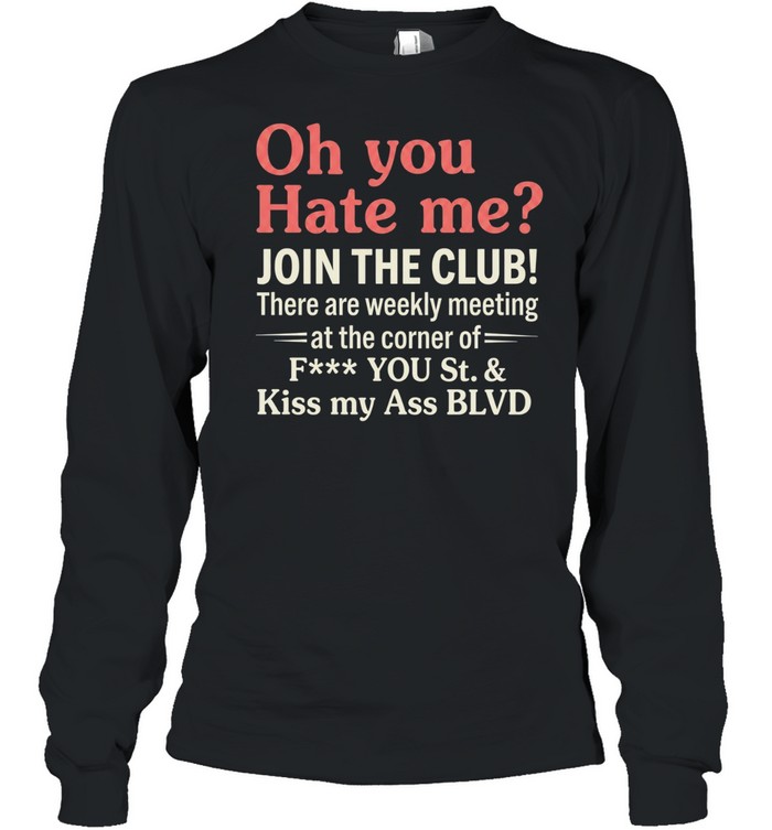 Oh You Hate Me Join The Club Tee Long Sleeved T-shirt