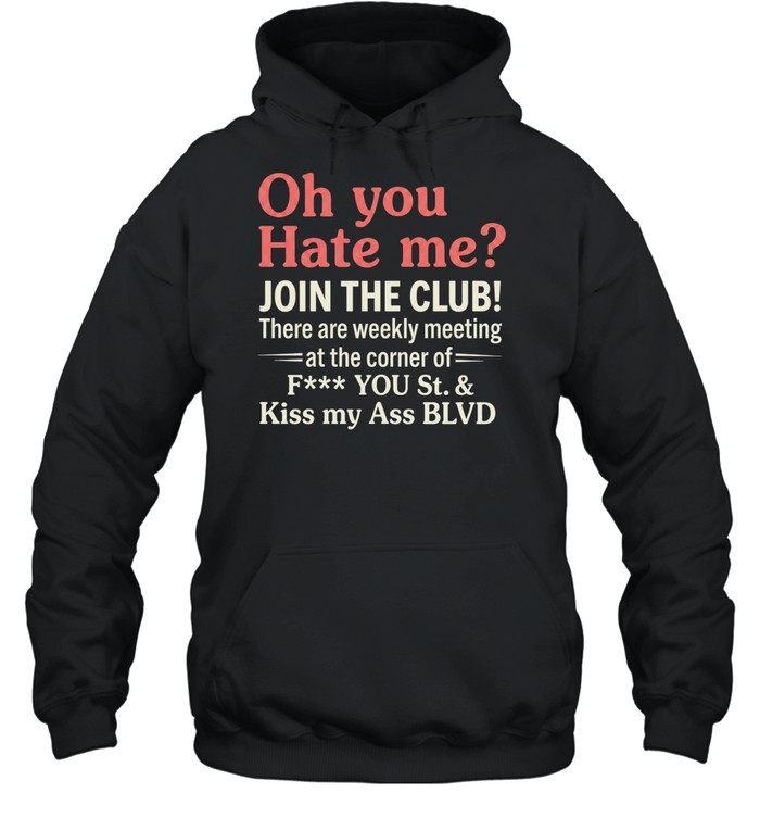 Oh You Hate Me Join The Club Tee Unisex Hoodie