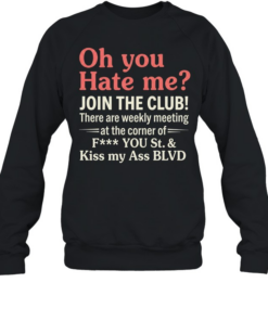 Oh You Hate Me Join The Club Tee Unisex Sweatshirt