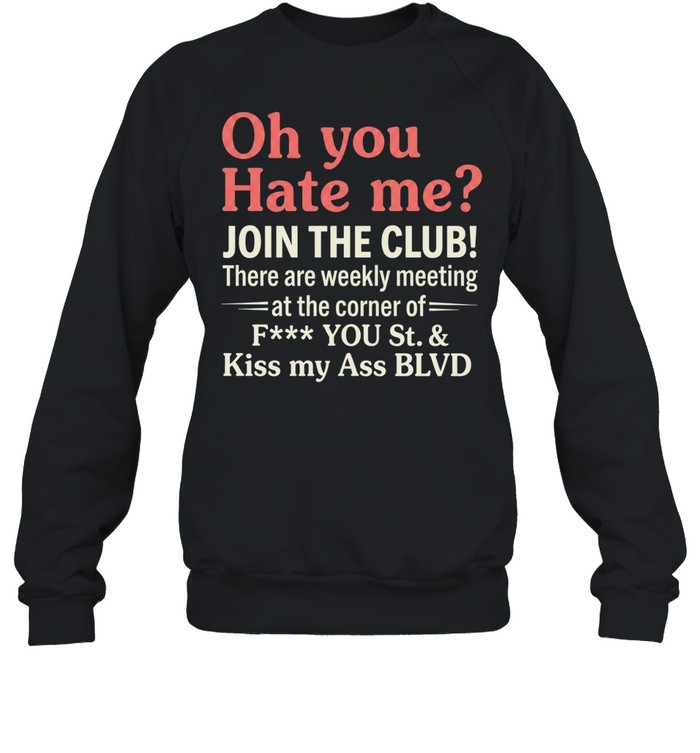 Oh You Hate Me Join The Club Tee Unisex Sweatshirt