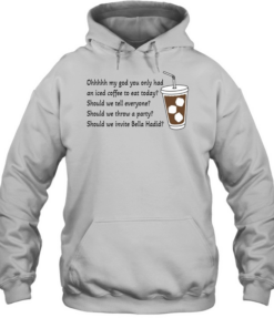 Ohhhhh My God You Only Had An Iced Coffee To Eat Today  Unisex Hoodie