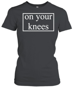 On your knees text  Classic Women's T-shirt