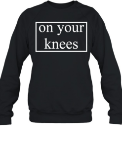 On your knees text  Unisex Sweatshirt