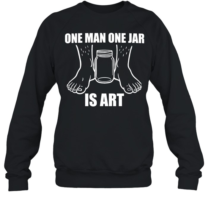 One man one jar is art Unisex Sweatshirt