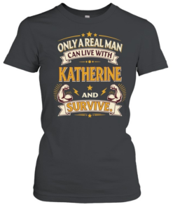 Only a real man can live with katherine and survive vintage  Classic Women's T-shirt