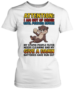 Otter I am out of order until further notice my stupid people filter needs cleaning  Classic Women's T-shirt