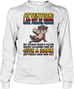 Otter I am out of order until further notice my stupid people filter needs cleaning  Long Sleeved T-shirt