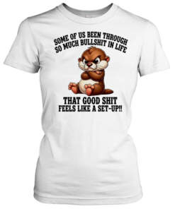 Otter some of us been through so much bullshit in life Classic Women's T-shirt