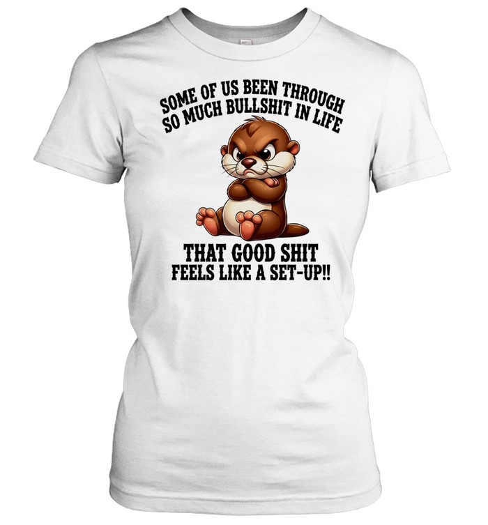 Otter some of us been through so much bullshit in life Classic Women's T-shirt