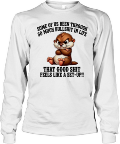 Otter some of us been through so much bullshit in life Long Sleeved T-shirt