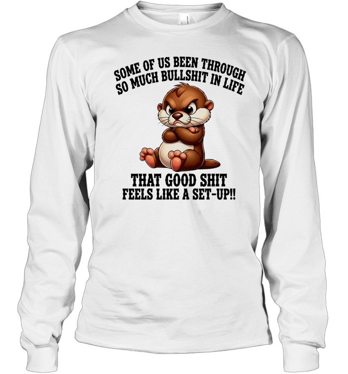 Otter some of us been through so much bullshit in life Long Sleeved T-shirt