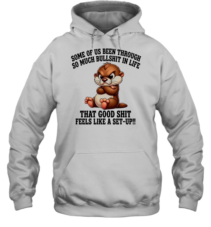 Otter some of us been through so much bullshit in life Unisex Hoodie