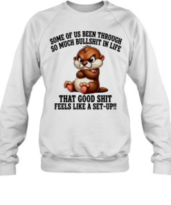 Otter some of us been through so much bullshit in life Unisex Sweatshirt