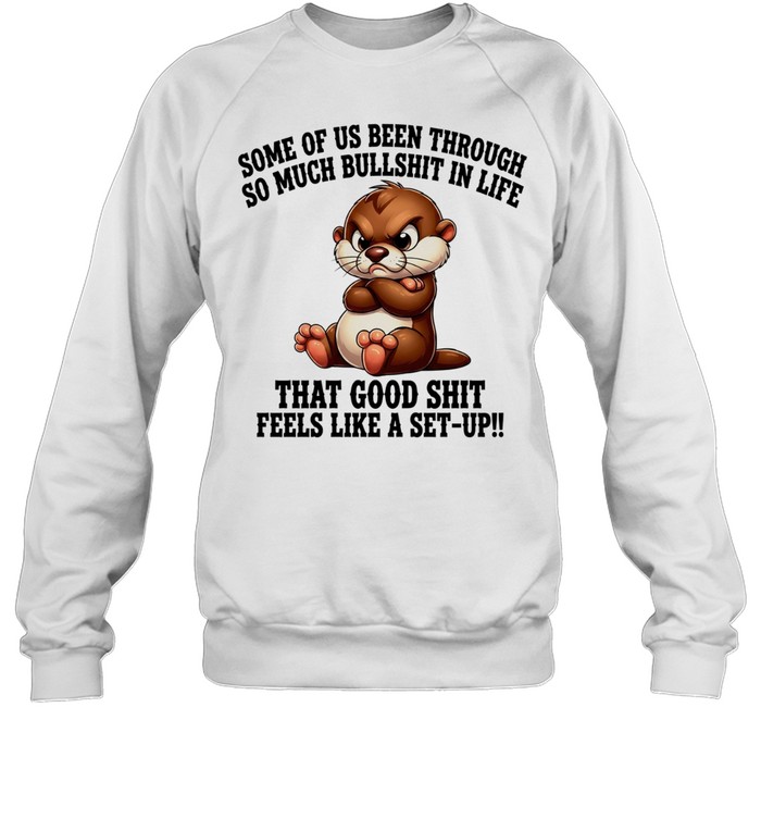 Otter some of us been through so much bullshit in life Unisex Sweatshirt