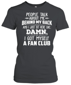 People talk about me behind my back and I just sit here like  Classic Women's T-shirt