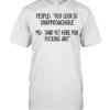 People you look so unapproachable me and yet here you fucking are Classic Men's T-shirt