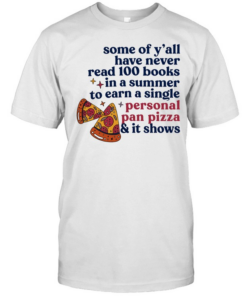 Pizza some of y’all have never read 100 books In a summer to earn a single personal pan pizza  Classic Men's T-shirt