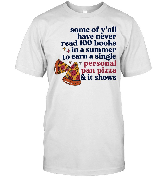 Pizza some of y’all have never read 100 books In a summer to earn a single personal pan pizza Classic Men's T-shirt