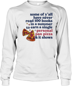 Pizza some of y’all have never read 100 books In a summer to earn a single personal pan pizza Long Sleeved T-shirt