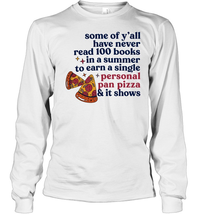 Pizza some of y’all have never read 100 books In a summer to earn a single personal pan pizza Long Sleeved T-shirt