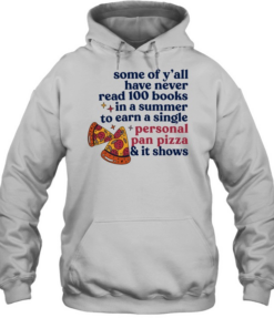 Pizza some of y’all have never read 100 books In a summer to earn a single personal pan pizza Unisex Hoodie