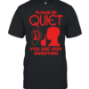 Please be quiet you are very annoying  Classic Men's T-shirt