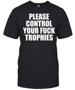 Please control your fuck trophies  Classic Men's T-shirt