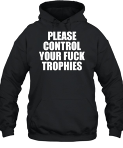 Please control your fuck trophies  Unisex Hoodie