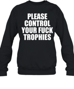 Please control your fuck trophies  Unisex Sweatshirt
