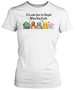 Pokemon It Looks Just As Stupid When You Do It  Classic Women's T-shirt
