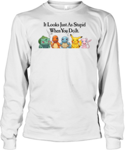 Pokemon It Looks Just As Stupid When You Do It  Long Sleeved T-shirt