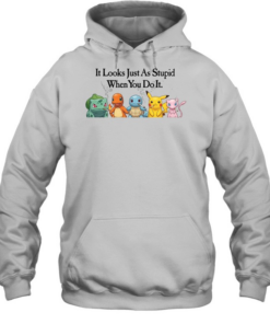 Pokemon It Looks Just As Stupid When You Do It  Unisex Hoodie