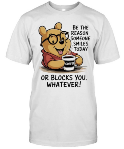 Pooh coffee be the reason someone smiles today or blocks you whatever  Classic Men's T-shirt