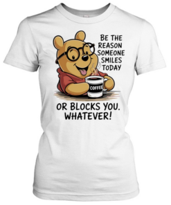 Pooh coffee be the reason someone smiles today or blocks you whatever  Classic Women's T-shirt
