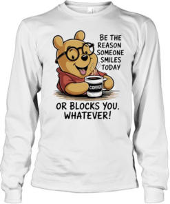 Pooh coffee be the reason someone smiles today or blocks you whatever  Long Sleeved T-shirt