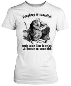 Prophecy is cancelled need some time to relax and bounce on some dick  Classic Women's T-shirt