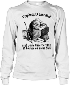 Prophecy is cancelled need some time to relax and bounce on some dick  Long Sleeved T-shirt