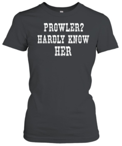 Prowler Hardly Know Her  Classic Women's T-shirt