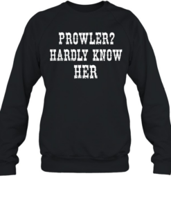 Prowler Hardly Know Her  Unisex Sweatshirt
