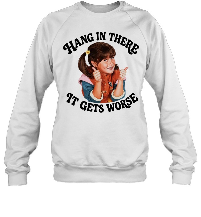 Punky Brewster hang in there It gets worse Unisex Sweatshirt