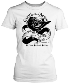 Quoth The Raven Try Finger But Hole Close Good Poor  Classic Women's T-shirt