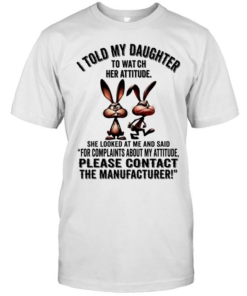 Rabbit I told my daughter to watch her attitude please contact the manufacturer  Classic Men's T-shirt