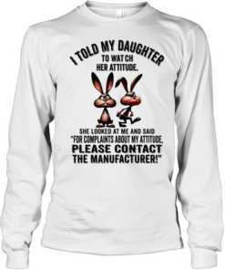 Rabbit I told my daughter to watch her attitude please contact the manufacturer  Long Sleeved T-shirt